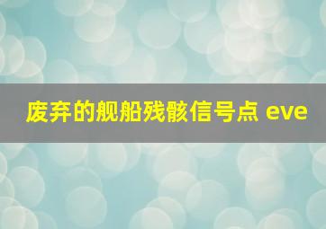 废弃的舰船残骸信号点 eve